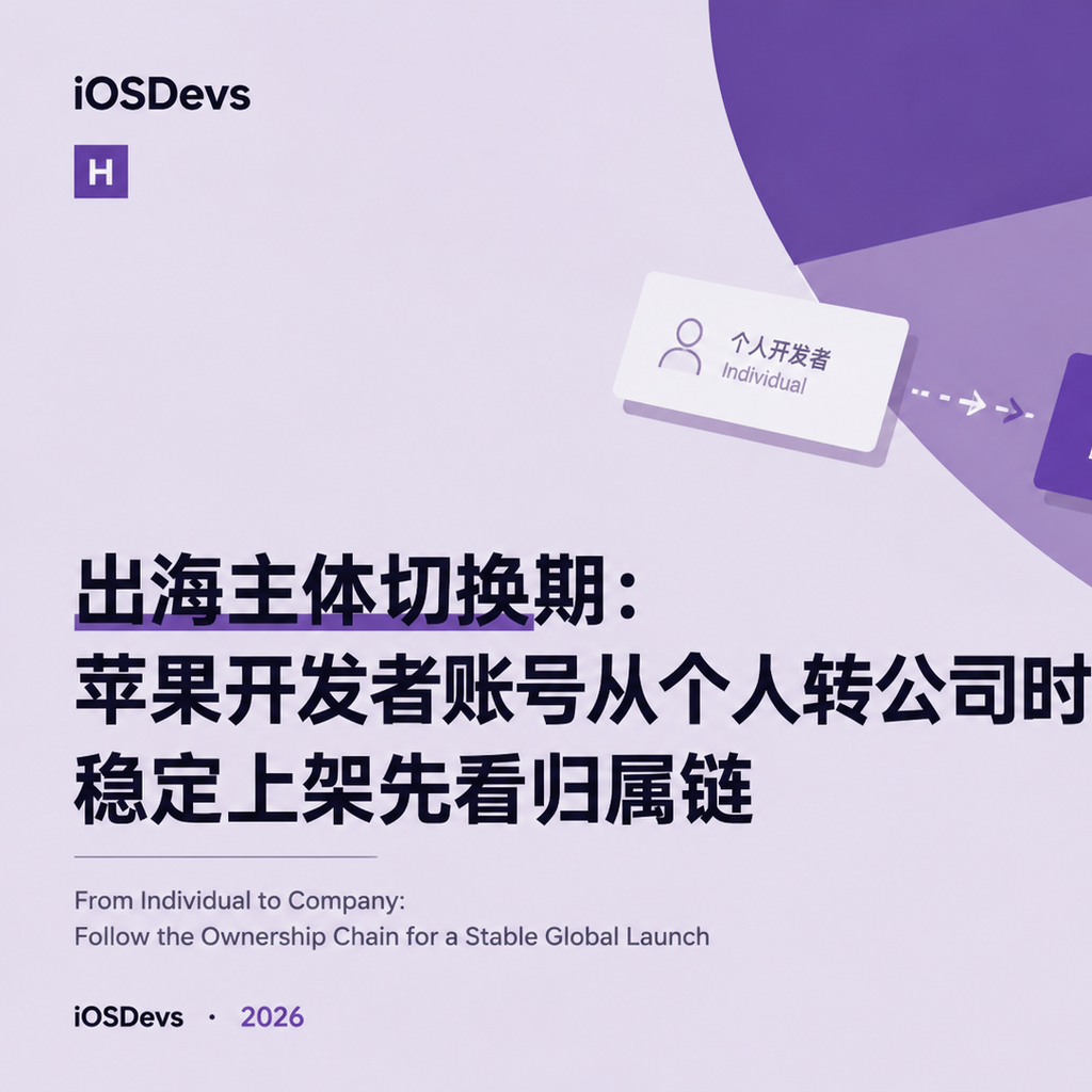 出海主体切换期：苹果开发者账号从个人转公司时，稳定上架先看归属链